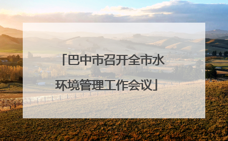 巴中市召开全市水环境管理工作会议