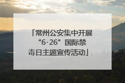 常州公安集中开展“6･26”国际禁毒日主题宣传活动