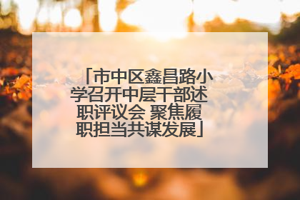 市中区鑫昌路小学召开中层干部述职评议会 聚焦履职担当共谋发展