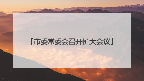 市委常委会召开扩大会议