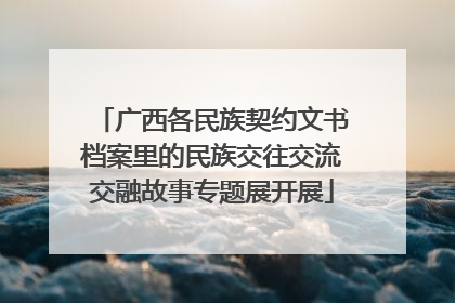 广西各民族契约文书档案里的民族交往交流交融故事专题展开展