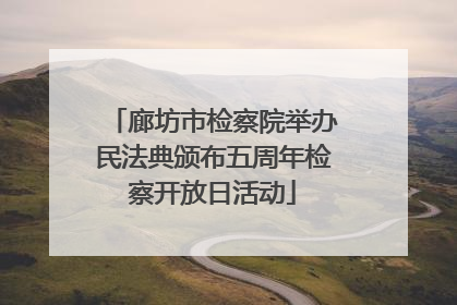 廊坊市检察院举办民法典颁布五周年检察开放日活动