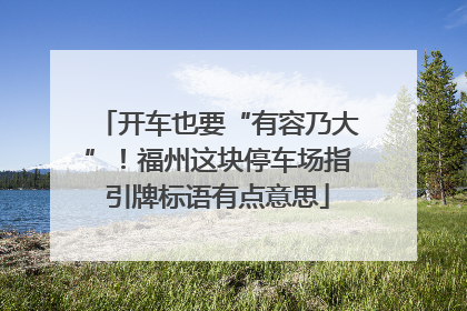 开车也要“有容乃大”！福州这块停车场指引牌标语有点意思