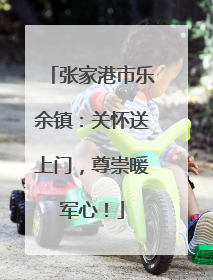 张家港市乐余镇：关怀送上门，尊崇暖军心！