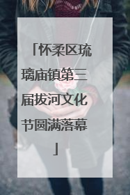 怀柔区琉璃庙镇第三届拔河文化节圆满落幕