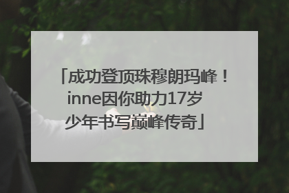 成功登顶珠穆朗玛峰！inne因你助力17岁少年书写巅峰传奇