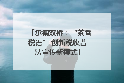 承德双桥：“茶香税语” 创新税收普法宣传新模式