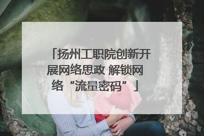 扬州工职院创新开展网络思政 解锁网络“流量密码”