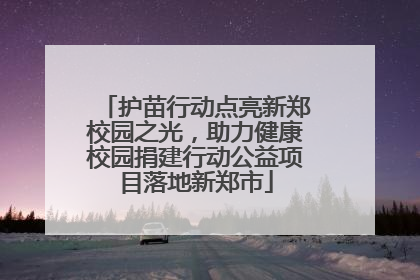 护苗行动点亮新郑校园之光，助力健康校园捐建行动公益项目落地新郑市