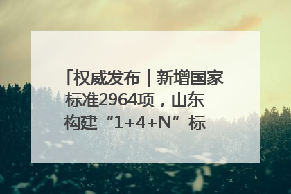 权威发布｜新增国家标准2964项，山东构建“1+4+N”标准化创新发展新格局