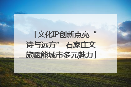 文化IP创新点亮“诗与远方” 石家庄文旅赋能城市多元魅力