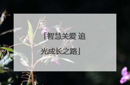 智慧关爱 追光成长之路