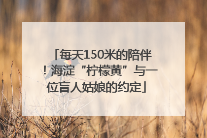 每天150米的陪伴！海淀“柠檬黄”与一位盲人姑娘的约定
