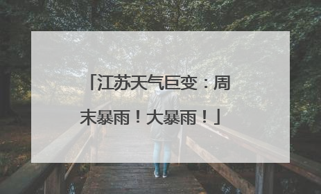 江苏天气巨变：周末暴雨！大暴雨！