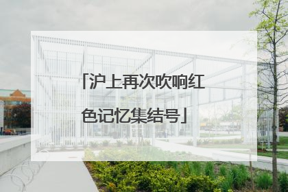 沪上再次吹响红色记忆集结号