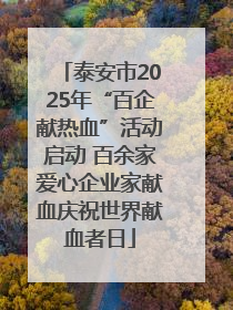 泰安市2025年“百企献热血”活动启动 百余家爱心企业家献血庆祝世界献血者日