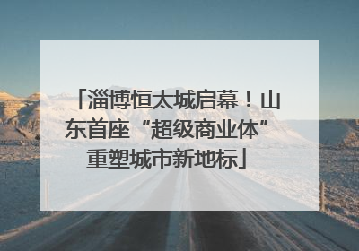 淄博恒太城启幕！山东首座“超级商业体”重塑城市新地标