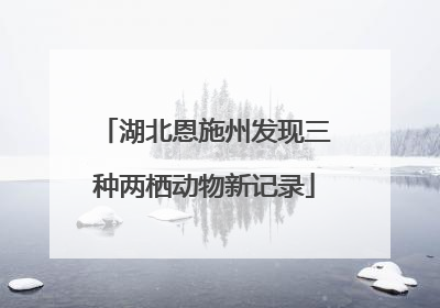 湖北恩施州发现三种两栖动物新记录