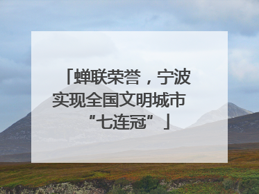 蝉联荣誉，宁波实现全国文明城市“七连冠”
