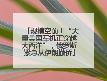 规模空前！“大量美国军机正穿越大西洋”，俄罗斯紧急从伊朗撤侨