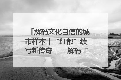 解码文化自信的城市样本｜“红都”续写新传奇——解码“共和国摇篮”瑞金的文化自信样本