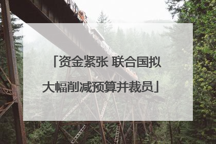 资金紧张 联合国拟大幅削减预算并裁员