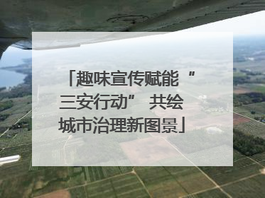 趣味宣传赋能“三安行动” 共绘城市治理新图景