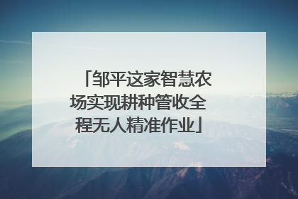 邹平这家智慧农场实现耕种管收全程无人精准作业