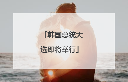 韩国总统大选即将举行