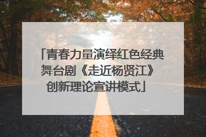 青春力量演绎红色经典 舞台剧《走近杨贤江》创新理论宣讲模式