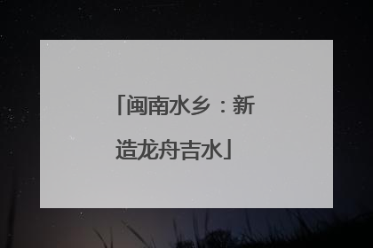 闽南水乡：新造龙舟吉水