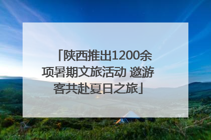陕西推出1200余项暑期文旅活动 邀游客共赴夏日之旅
