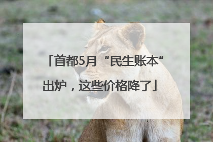 首都5月“民生账本”出炉，这些价格降了