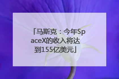 马斯克：今年SpaceX的收入将达到155亿美元