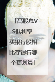 高股息VS低利率 买银行股相比存银行哪个更划算
