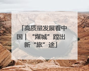 高质量发展看中国｜“煤城”蹚出新“旅”途
