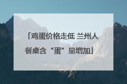 鸡蛋价格走低 兰州人餐桌含“蛋”量增加