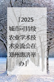 2025城市可持续农业学术技术交流会在郑州惠济举办