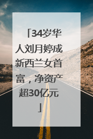 34岁华人刘月婷成新西兰女首富，净资产超30亿元