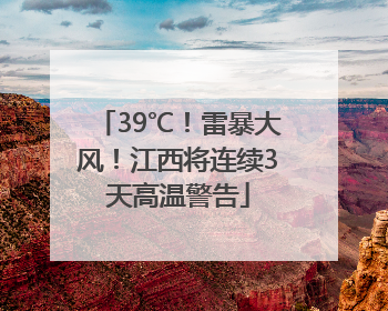 39℃！雷暴大风！江西将连续3天高温警告