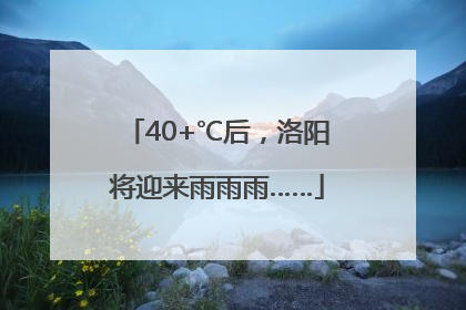 40+℃后，洛阳将迎来雨雨雨……