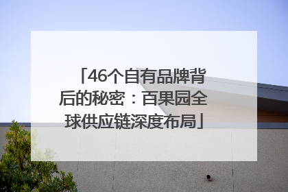46个自有品牌背后的秘密：百果园全球供应链深度布局