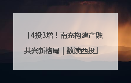4投3增！南充构建产融共兴新格局｜数读西投