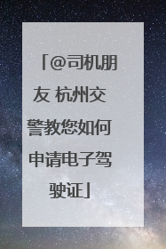 @司机朋友 杭州交警教您如何申请电子驾驶证