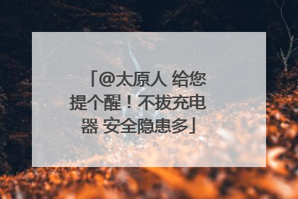 @太原人 给您提个醒！不拔充电器 安全隐患多
